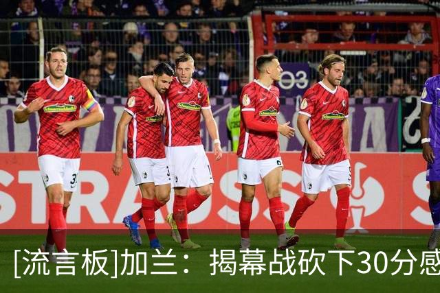 [流言板]加兰：揭幕战砍下30分感觉很不错，但这只是82场中的一场
